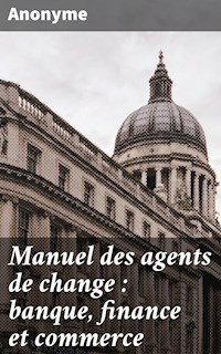 Manuel des agents de change : banque, finance et commerce - Anonyme - E-Book