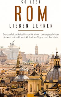 So lebt Rom: Der perfekte Reiseführer für einen unvergesslichen Aufenthalt in Rom inkl. Insider-Tipps und Packliste - Melanie Schwabstädt - E-Book