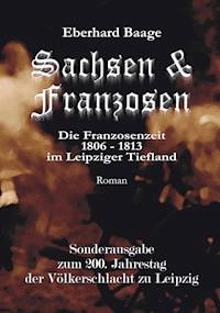 Sachsen & Franzosen. Sonderausgabe zum 200. Jahrestag der Völkerschlacht zu Leipzig - Eberhard Baage - E-Book