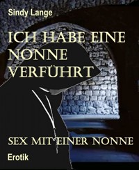 Ich habe eine Nonne verführt - Sindy Lange - E-Book