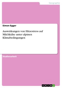 Auswirkungen von Hitzestress auf Milchkühe unter alpinen Klimabedingungen - Simon Egger - E-Book