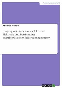 Umgang mit einer ionenselektiven Elektrode und Bestimmung charakteristischer Elektrodenparameter - Antonia Hendel - E-Book