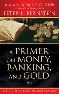 A Primer on Money, Banking, and Gold (Peter L. Bernstein's Finance Classics) - Peter L. Bernstein - E-Book