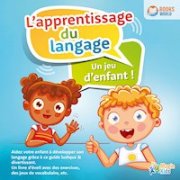 L'apprentissage du langage - Un jeu d'enfant: Aidez votre enfant à développer son langage grâce à ce guide ludique & divertissant. Un livre d'éveil avec des exercices, des jeux de vocabulaire, etc. - Magic Kids - Hörbuch