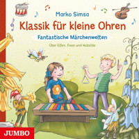 Klassik für kleine Ohren. Fantastische Märchenwelten. Über Elfen, Feen und Kobolde - Marko Simsa - Hörbuch