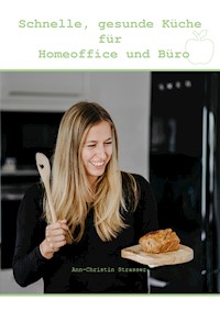 Schnelle, gesunde Küche für Homeoffice und Büro - Ann-Christin Strasser - E-Book