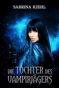 Die Tochter des Vampirjägers - Sabrina Kiehl - E-Book