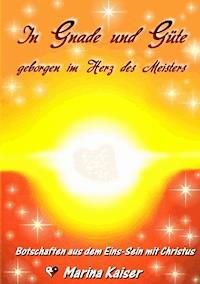 In Gnade und Güte - geborgen im Herz des Meisters - Marina Kaiser - E-Book