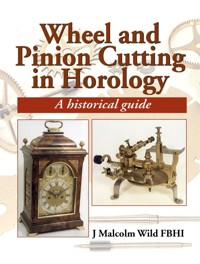 Wheel & Pinion Cutting in Horology - Malcolm Wild - E-Book