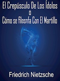 El crepúsculo de los ídolos o cómo se filosofa con el martillo - Friedrich Nietzsche - E-Book