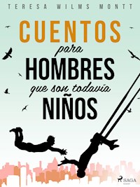 Cuentos para hombres que son todavía niños - Teresa Wilms Montt - E-Book