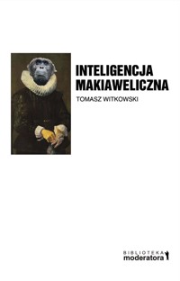Inteligencja makiaweliczna. - Tomasz Witkowski - E-Book