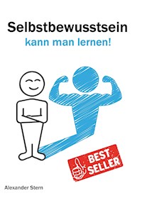 Selbstbewusstsein kann man lernen! - Alexander Stern - E-Book