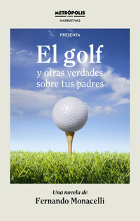 El golf y otras verdades sobre tus padres - Fernando Monacelli - E-Book