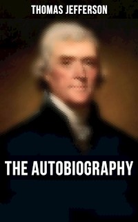 The Autobiography of Thomas Jefferson - Thomas Jefferson - E-Book