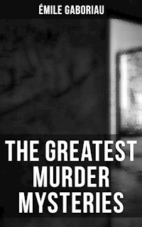 The Greatest Murder Mysteries of Émile Gaboriau - Émile Gaboriau - E-Book