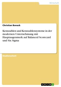 Kennzahlen und Kennzahlensysteme in der modernen Unternehmung mit Hauptaugenmerk auf Balanced Scorecard und Six Sigma - Christian Bonack - E-Book