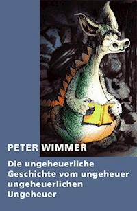 Die ungeheuerliche Geschichte vom ungeheuer ungeheuerlichen Ungeheuer - Peter Wimmer - E-Book