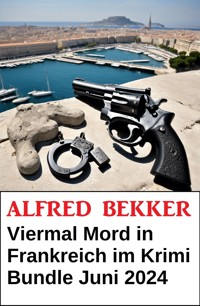 Viermal Mord in Frankreich im Krimi Bundle Juni 2024 - Alfred Bekker - E-Book