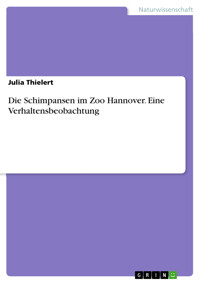 Die Schimpansen im Zoo Hannover. Eine Verhaltensbeobachtung - Julia Thielert - E-Book