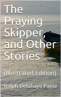The Praying Skipper, and Other Stories - Ralph Delahaye Paine - E-Book