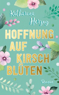 Hoffnung auf Kirschblüten - Katharina Herzog - E-Book