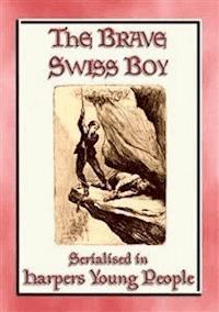 THE BRAVE SWISS BOY - A novel from Harper's Young People - Unknown - E-Book