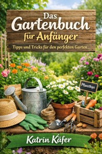 Das Gartenbuch für Anfänger - Katrin Käfer - E-Book