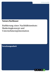 Etablierung eines Nachhilfeinstituts: Marketingkonzept und Unternehmenspräsentation - Tamara Rachbauer - E-Book