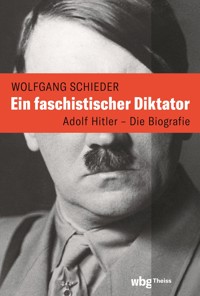 Ein faschistischer Diktator. Adolf Hitler – Biografie - Wolfgang Schieder - E-Book