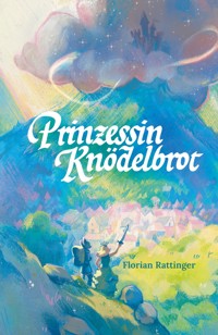 Prinzessin Knödelbrot - Florian Rattinger - E-Book