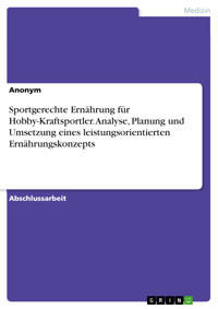 Sportgerechte Ernährung für Hobby-Kraftsportler. Analyse, Planung und Umsetzung eines leistungsorientierten Ernährungskonzepts -  - E-Book