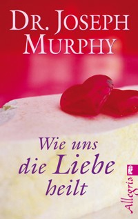 Wie uns die Liebe heilt - Joseph Murphy - E-Book