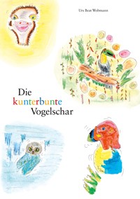 Die kunterbunte Vogelschar - Urs Beat Wobmann - E-Book