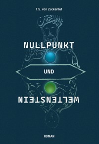 Nullpunkt und Weltenstein - T.S. von Zuckerhut - E-Book