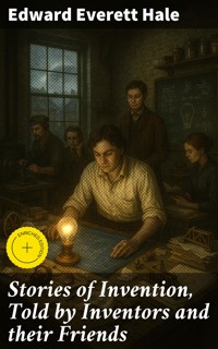 Stories of Invention, Told by Inventors and their Friends - Edward Everett Hale - E-Book