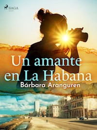 Un amante en La Habana - Bárbara Aranguren - E-Book