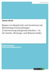 Biegen von Kupferrohr und montieren mit Klemmringverschraubungen (Unterweisung Anlagenmechaniker / -in für Sanitär-, Heizungs- und Klimatechnik) - Stefan Wirth - E-Book