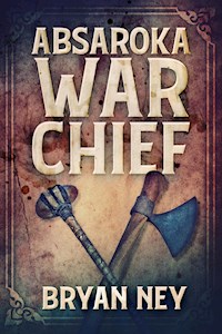 Absaroka War Chief - Bryan Ney - E-Book