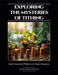 Exploring The Mysteries of Tithing - Bezalel Dickson Kyeremeh - E-Book