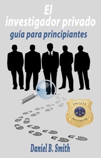 El investigador privado: guía para principiantes - Daniel B. Smith - E-Book