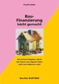 Bau-Finanzierung leicht gemacht - Frank Littek - E-Book