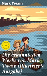 Die bekanntesten Werke von Mark Twain (Illustrierte Ausgabe) - Mark Twain - E-Book