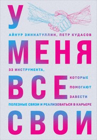 У меня все свои. 33 инструмента, которые помогают завести полезные связи и реализоваться в карьере - Айнур Зиннатуллин - E-Book