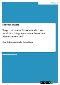 Tragen deutsche Massenmedien zur medialen Integration von ethnischen Minderheiten bei? - Sabeth Schwarz - E-Book