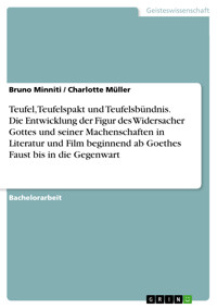 Teufel, Teufelspakt und Teufelsbündnis. Die Entwicklung der Figur des Widersacher Gottes und seiner Machenschaften in Literatur und Film beginnend ab Goethes Faust bis in die Gegenwart - Bruno Minniti - E-Book