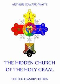 The Hidden Church of the Holy Graal - Arthur Edward Waite - E-Book