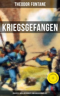 Theodor Fontane: Kriegsgefangen - Erlebtes 1870 & Reisebriefe vom Kriegsschauplatz - Theodor Fontane - E-Book