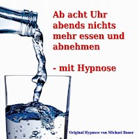 Ab acht Uhr abends nichts mehr essen - mit Hypnose - Michael Bauer - Hörbuch