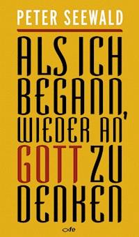 Als ich begann, wieder an Gott zu denken - Peter Seewald - E-Book